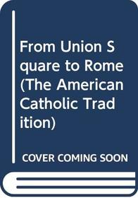 From Union Square to Rome (The American Catholic Tradition)