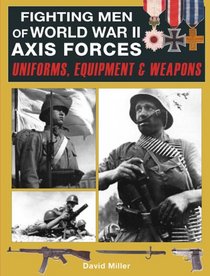 Fighting Men of World War II Axis Forces: Uniforms, Equipment & Weapons