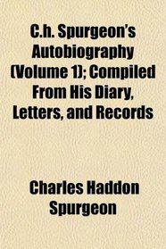 C.h. Spurgeon's Autobiography (Volume 1); Compiled From His Diary, Letters, and Records
