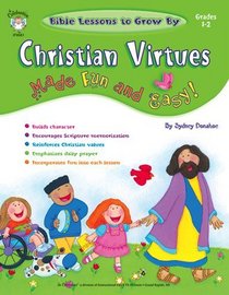 Bible Lessons to Grow by: Christian Virtues Made Fun and Easy! Grades 1-2