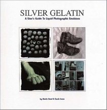 Silver Gelatin: A User's Guide to Liquid Photographic Emulsions