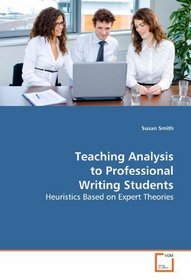 Teaching Analysis to Professional Writing Students: Heuristics Based on Expert Theories