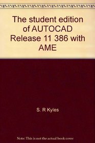 The student edition of AUTOCAD Release 11 386 with AME: Student manual / S.R. Kyles
