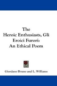The Heroic Enthusiasts, Gli Eroici Furori: An Ethical Poem