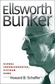 Ellsworth Bunker: Global Troubleshooter, Vietnam Hawk (Adst-Dacor Diplomats and Diplomacy Series)