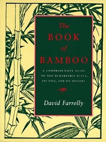 The Book of Bamboo: A Comprehensive Guide to This Remakable Plant, Its Uses, and Its History