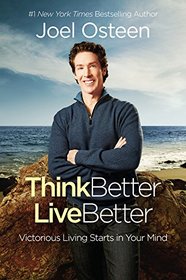 Think Better, Live Better: A Victorious Life Begins in Your Mind