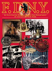F.D.N.Y.: An Illustrated History of the Fire Department of the City of New York (150th Anniversary Edition)