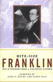 Bite-Size Franklin: Wit  Wisdom from a Founding Father