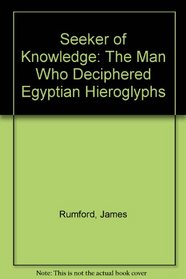 Seeker of Knowledge: The Man Who Deciphered Egyptian Hieroglyphs