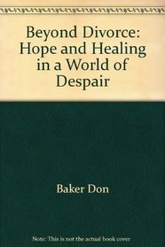 Beyond Divorce: Hope and Healing in a World of Despair