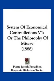 System Of Economical Contradictions V1: Or The Philosophy Of Misery (1888)