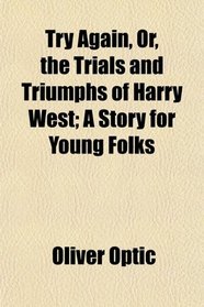 Try Again, Or, the Trials and Triumphs of Harry West; A Story for Young Folks