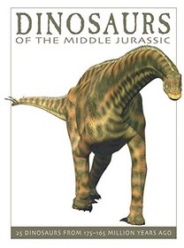 Dinosaurs of the Middle Jurassic: 25 Dinosaurs from 175--165 Million Years Ago (The Firefly Dinosaur Series)
