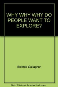 Why Why Why do people want to explore?
