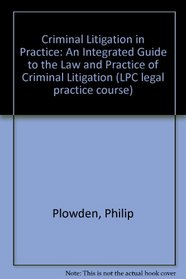 Criminal Litigation in Practice: An Integrated Guide to the Law and Practice of Criminal Litigation