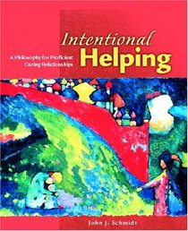 Intentional Helping: A Philosophy for Proficient Caring Relationships