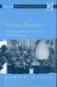 Healing Rhythms: The World of South Korea's East Coast Hereditary Shamans (Soas Musicology Series)