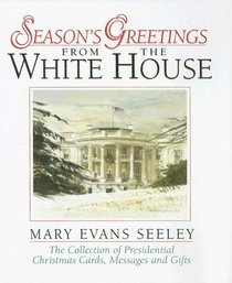 Season's Greetings from the White House: The Collection of Presidential Christmas Cards, Messages and Gifts