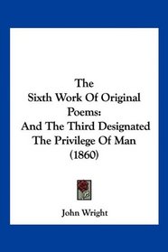The Sixth Work Of Original Poems: And The Third Designated The Privilege Of Man (1860)