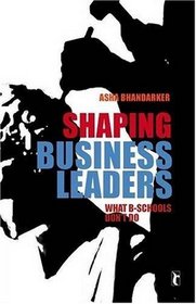 Shaping Business Leaders: What B-Schools Don't Do (Response Books)