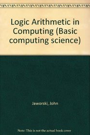 Logic Arithmetic in Computing (Basic computing science)