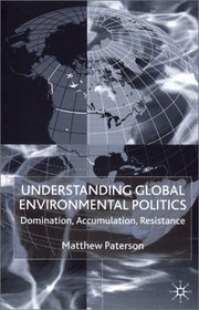 Understanding Global Environmental Politics : Domination, Accumulation, Resistance