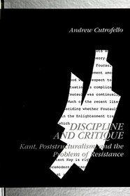 Discipline and Critique: Kant, Poststructuralism, and the Problem of Resistance (S U N Y Series in Contemporary Continental Philosophy)