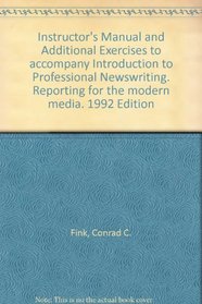 Introduction to Professional Newswriting : Reporting for the Modern Media: Instructor's Manual and Additional Exercises