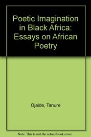 Poetic Imagination in Black Africa: Essays on African Poetry