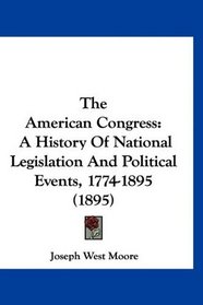 The American Congress: A History Of National Legislation And Political Events, 1774-1895 (1895)