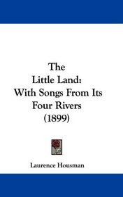 The Little Land: With Songs From Its Four Rivers (1899)