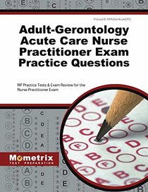 Adult-Gerontology Acute Care Nurse Practitioner Exam Practice Questions: NP Practice Tests & Exam Review for the Nurse Practitioner Exam