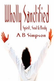 Wholly Sanctified - Spirit, Soul & Body (Holy Spirit Christian Classics)