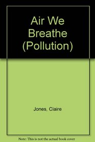 Pollution: The Air We Breathe (A Real World Book)
