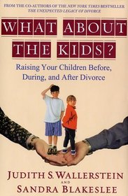 What About the Kids? Raising Your Children Before, During, and After Divorce