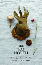 The Way North: Collected Upper Peninsula New Works (Made in Michigan Writers)