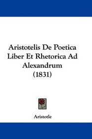 Aristotelis De Poetica Liber Et Rhetorica Ad Alexandrum (1831) (Latin Edition)