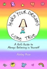 Make Your Dreams Come True: A Girl's Guide to Always Believing in Yourself