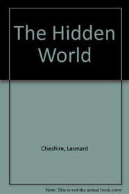 Hidden World: An Autobiography and Reflections by the Founder of the Leonard Cheshire Homes