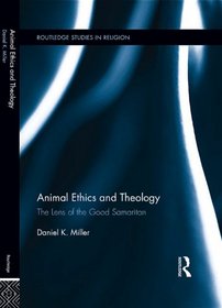 Animal Ethics and Theology: The Lens of the Good Samaritan (Routledge Studies in Religion)