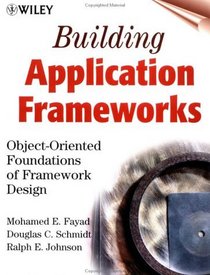 Building Application Frameworks: Object-Oriented Foundations of Framework Design