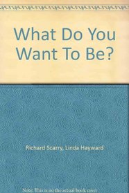 What Do You Want To Be?(The Busy World of Richard Scarry)