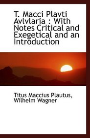 T. Macci Plavti Avlvlaria : With Notes Critical and Exegetical and an Introduction (Latin Edition)