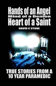 Hands of an Angel,  Mind of a Demon, Heart of a Saint: True Stories from a 10 year Paramedic