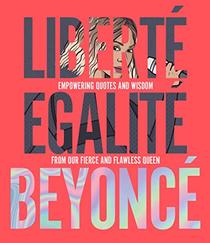 Libert Egalit Beyonc: Empowering quotes and wisdom from our fierce and flawless queen