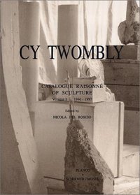 Cy Twombly: Catalogue Raisonne of Sculpture: Volume I 1946-1997