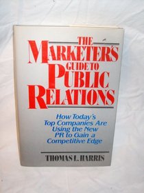 The Marketer's Guide to Public Relations: How Today's Top Companies Are Using the New P.R. to Gain a Competitive Edge (Wiley Series on Business Stra)