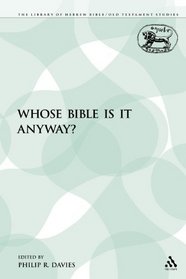 Whose Bible Is It Anyway? (The Library of Hebrew Bible/Old Testament Studies: Journal for the Study of the Old Testament Supplement Series)