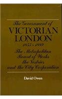 The Government of Victorian London, 1855-1889 : The Metropolitan Board of Works, the Vestries, and the City Corporation (Belknap Press)